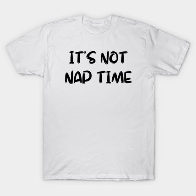 its not nap time T-Shirt by Rebelion